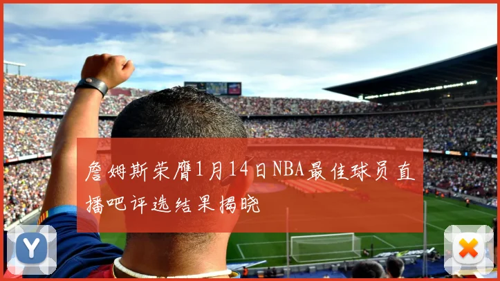 詹姆斯荣膺1月14日NBA最佳球员直播吧评选结果揭晓