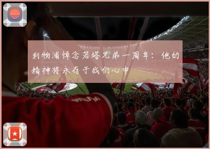 利物浦悼念若塔兄弟一周年：他的精神将永存于我们心中