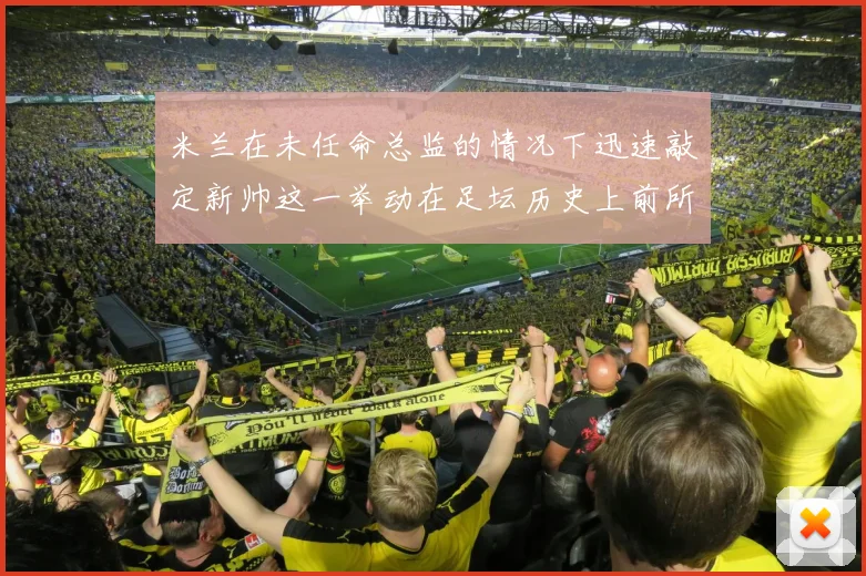 米兰在未任命总监的情况下迅速敲定新帅这一举动在足坛历史上前所未有