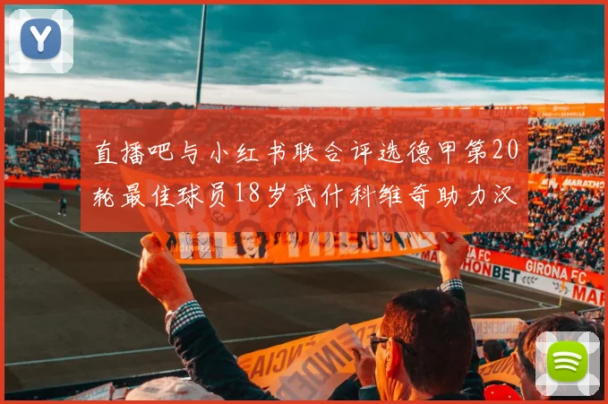直播吧与小红书联合评选德甲第20轮最佳球员18岁武什科维奇助力汉堡逼平拜仁