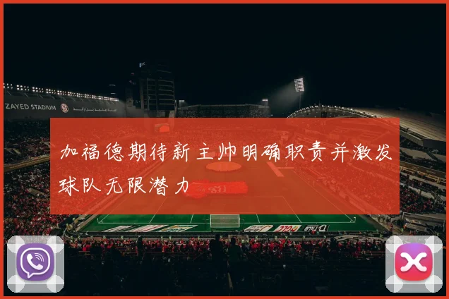 加福德期待新主帅明确职责并激发球队无限潜力