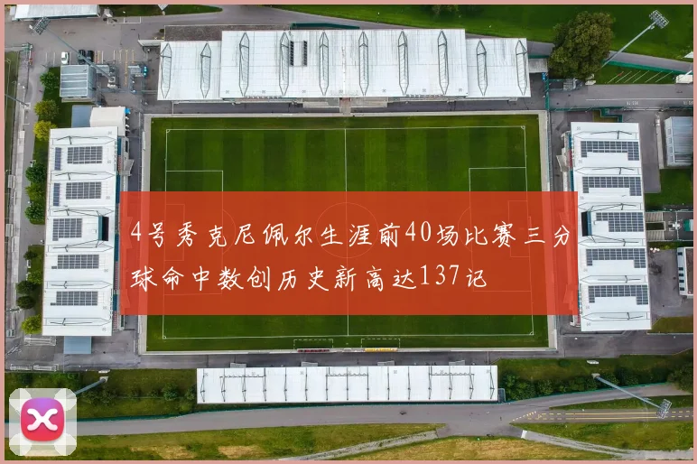 4号秀克尼佩尔生涯前40场比赛三分球命中数创历史新高达137记